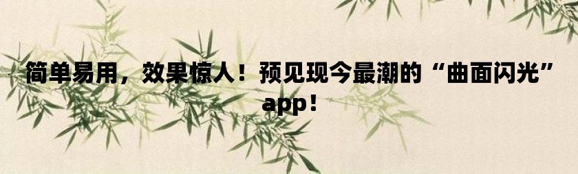 简单易用，效果惊人！预见现今最潮的“曲面闪光”app！