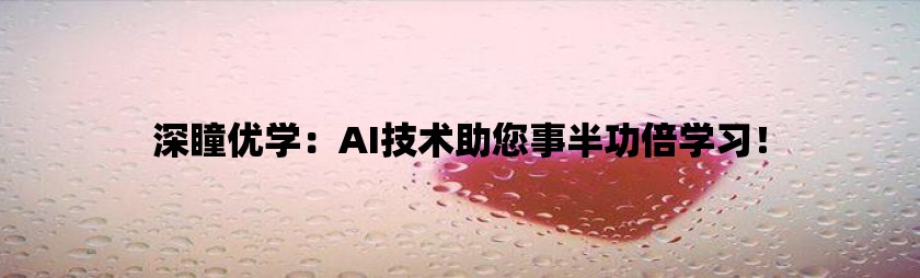 深瞳优学：ai技术助您事半功倍学习！