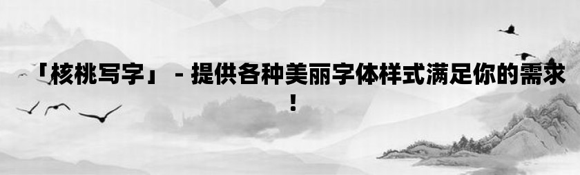 「核桃写字」 - 提供各种美丽字体样式满足你的需求！