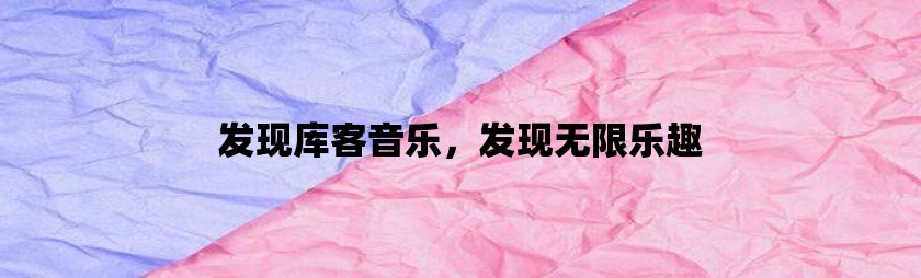 发现库客音乐，发现无限乐趣