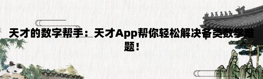 天才的数字帮手：天才app帮你轻松解决各类数学难题！