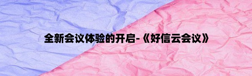 全新会议体验的开启-《好信云会议》