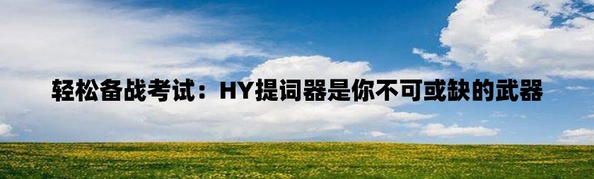 轻松备战考试：hy提词器是你不可或缺的武器