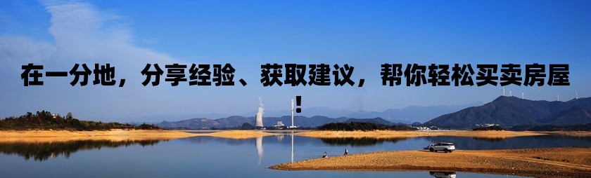 在一分地，分享经验、获取建议，帮你轻松买卖房屋！