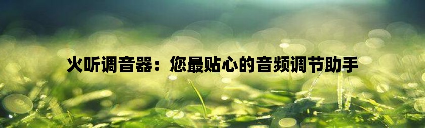 火听调音器：您最贴心的音频调节助手